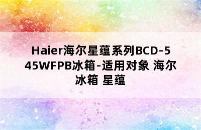 Haier海尔星蕴系列BCD-545WFPB冰箱-适用对象 海尔冰箱 星蕴